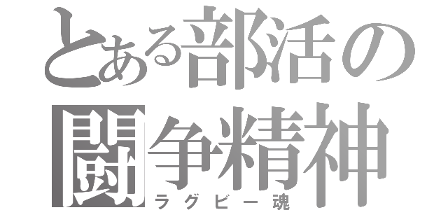 とある部活の闘争精神（ラグビー魂）