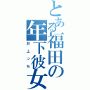 とある福田の年下彼女Ⅱ（井上っち）