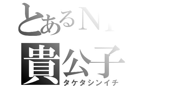 とあるＮＨＫの貴公子（タケタシンイチ）