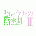 とある今井の新学期Ⅱ（ガッコウイキタクナイ）