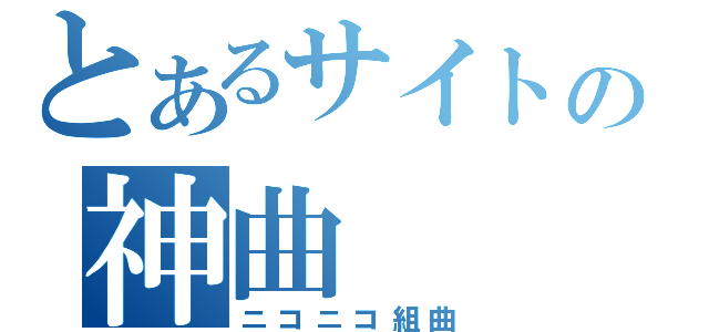 とあるサイトの神曲（ニコニコ組曲）