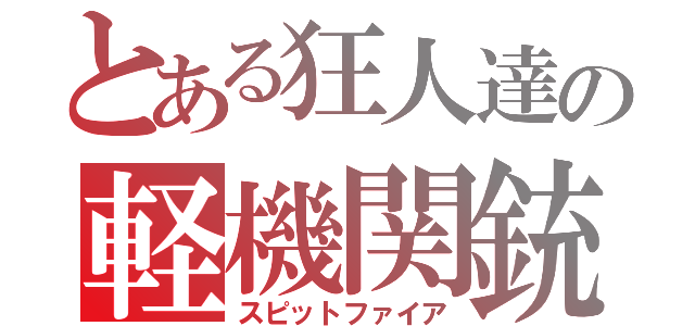 とある狂人達の軽機関銃（スピットファイア）