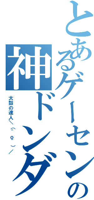 とあるゲーセンの神ドンダー（太鼓の達人＼（＾ｏ＾）／）