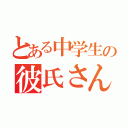 とある中学生の彼氏さん（）