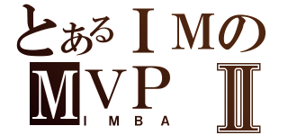 とあるＩＭのＭＶＰⅡ（ＩＭＢＡ）