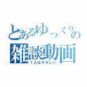 とあるゆっくりの雑談動画（１人はさみしい）