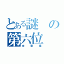 とある謎の第六位（未登場）