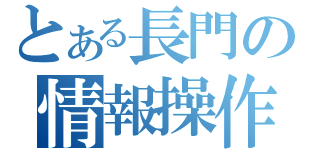 とある長門の情報操作（）