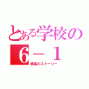 とある学校の６－１（最高のストーリー）