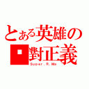 とある英雄の絕對正義（Ｓｕｐｅｒ．Ｒ．Ｍａ）