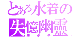 とある水着の失憶幽靈（庚夕子）