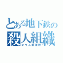 とある地下鉄の殺人組織（オウム真理教）