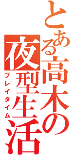 とある高木の夜型生活（プレイタイム）