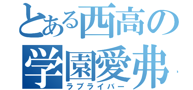 とある西高の学園愛弗厨（ラブライバー）