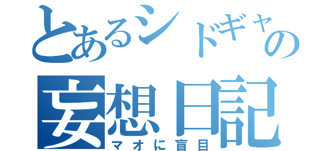 とあるシドギャの妄想日記（マオに盲目）