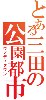 とある三田の公園都市（ウッディタウン）