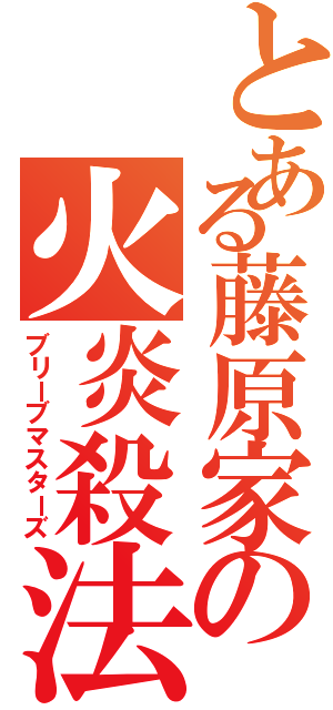 とある藤原家の火炎殺法（ブリーブマスターズ）