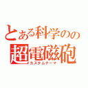 とある科学のの超電磁砲（カスタムテーマ）