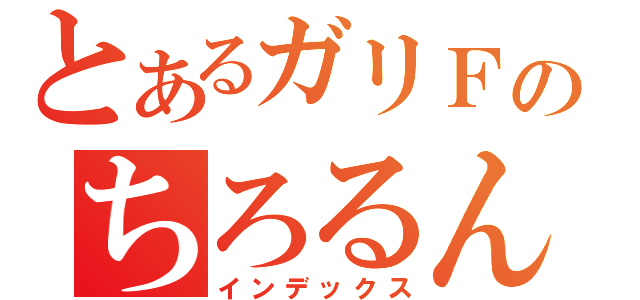 とあるガリＦのちろるん（インデックス）