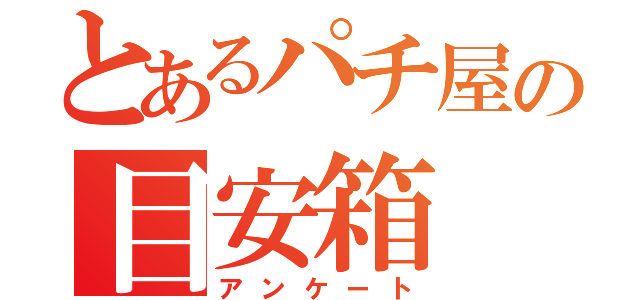 とあるパチ屋の目安箱（アンケート）