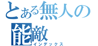 とある無人の能敵（インデックス）