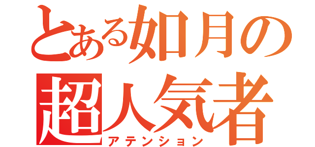 とある如月の超人気者（アテンション）