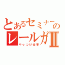 とあるセミナーのレールガンⅡ（やっつけ仕事）