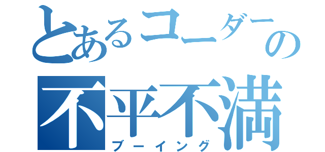 とあるコーダーの不平不満（ブーイング）