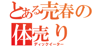 とある売春の体売り（ディックイーター）