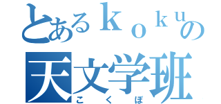 とあるｋｏｋｕｂｏの天文学班（こくぼ）