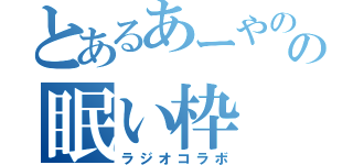 とあるあーやのの眠い枠（ラジオコラボ）