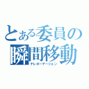 とある委員の瞬間移動（テレポーテーション）