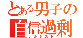 とある男子の自信過剰（ナルシスト）