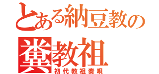 とある納豆教の糞教祖（初代教祖奏唄）