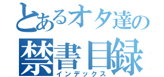 とあるオタ達の禁書目録（インデックス）