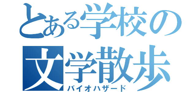 とある学校の文学散歩（バイオハザード）