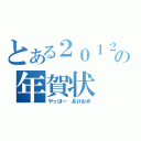 とある２０１２年の年賀状（やっほ～　あけおめ）