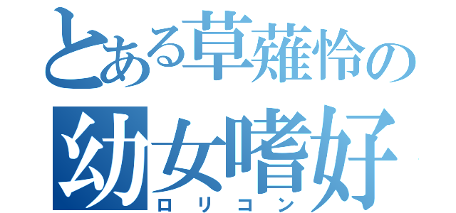 とある草薙怜の幼女嗜好（ロリコン）