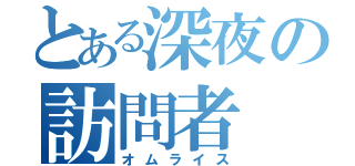 とある深夜の訪問者（オムライス）