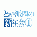 とある派閥の新年会①（インデックス）