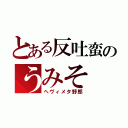 とある反吐蛮のうみそ（ヘヴィメタ野郎）