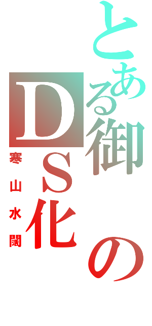 とある御のＤＳ化（寒山水闊）