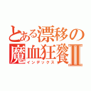 とある漂移の魔血狂餮Ⅱ（インデックス）