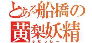 とある船橋の黄梨妖精（ふなっしー）