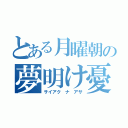 とある月曜朝の夢明け憂鬱（サイアク ナ アサ）