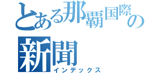 とある那覇国際高校の新聞（インデックス）