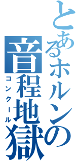 とあるホルンの音程地獄（コンクール）