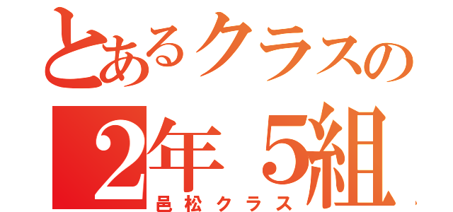 とあるクラスの２年５組（邑松クラス）