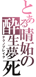 とある晴妬の酔生夢死Ⅱ（テクノブレイク）