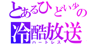 とあるひどい少年の冷酷放送（ハートレス）